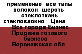 применение: все типы волокон, шерсть, стеклоткань,стекловлокно › Цена ­ 100 - Все города Бизнес » Продажа готового бизнеса   . Воронежская обл.